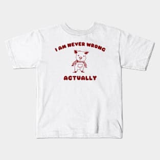 I Am Never Wrong Actually - Unisex Kids T-Shirt